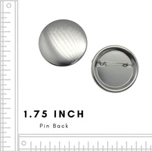 Load image into Gallery viewer, 1.75 Inch Pin Back Button
